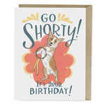 Emily McDowell Studio - Go Shorty! It's Your Birthday! Greeting Card
